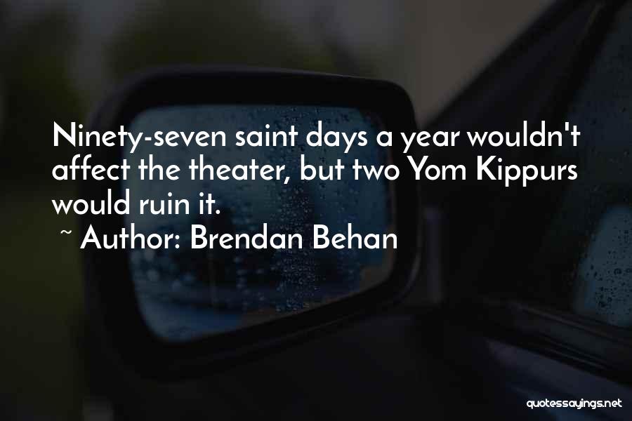 Brendan Behan Quotes: Ninety-seven Saint Days A Year Wouldn't Affect The Theater, But Two Yom Kippurs Would Ruin It.