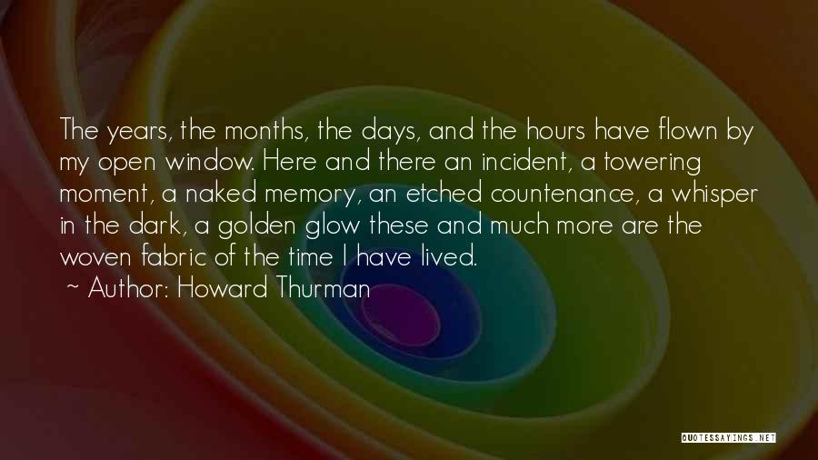 Howard Thurman Quotes: The Years, The Months, The Days, And The Hours Have Flown By My Open Window. Here And There An Incident,