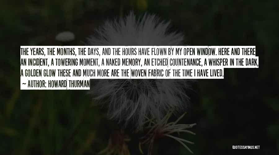 Howard Thurman Quotes: The Years, The Months, The Days, And The Hours Have Flown By My Open Window. Here And There An Incident,