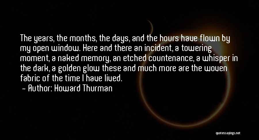 Howard Thurman Quotes: The Years, The Months, The Days, And The Hours Have Flown By My Open Window. Here And There An Incident,