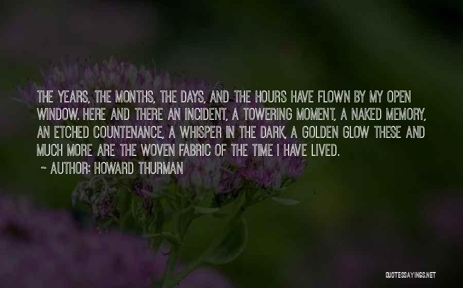 Howard Thurman Quotes: The Years, The Months, The Days, And The Hours Have Flown By My Open Window. Here And There An Incident,