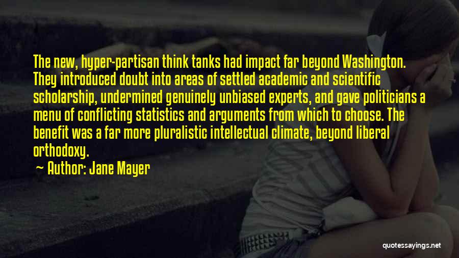 Jane Mayer Quotes: The New, Hyper-partisan Think Tanks Had Impact Far Beyond Washington. They Introduced Doubt Into Areas Of Settled Academic And Scientific