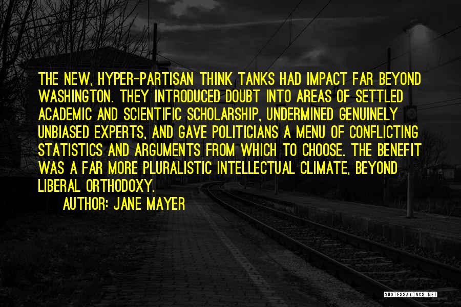 Jane Mayer Quotes: The New, Hyper-partisan Think Tanks Had Impact Far Beyond Washington. They Introduced Doubt Into Areas Of Settled Academic And Scientific