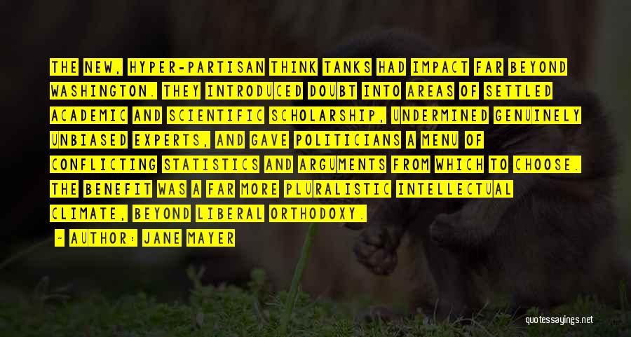 Jane Mayer Quotes: The New, Hyper-partisan Think Tanks Had Impact Far Beyond Washington. They Introduced Doubt Into Areas Of Settled Academic And Scientific