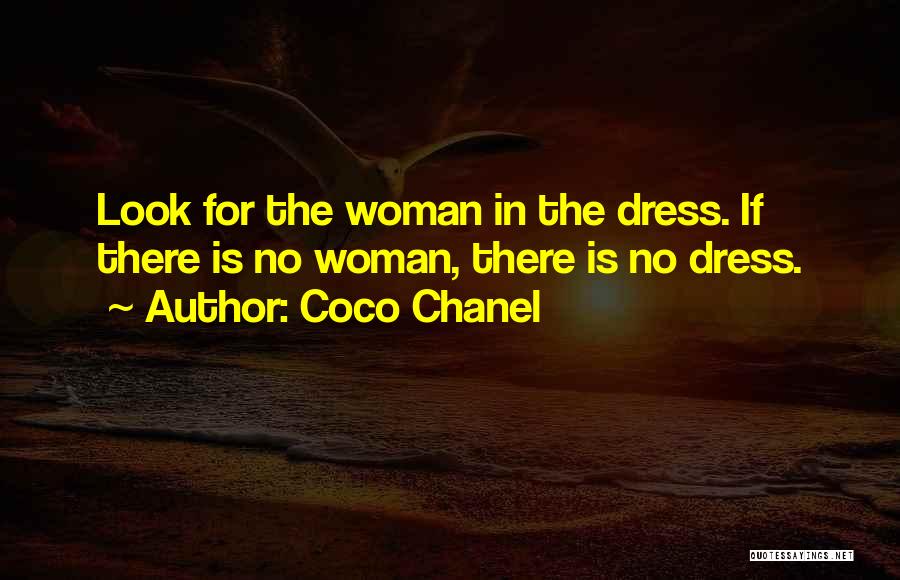 Coco Chanel Quotes: Look For The Woman In The Dress. If There Is No Woman, There Is No Dress.