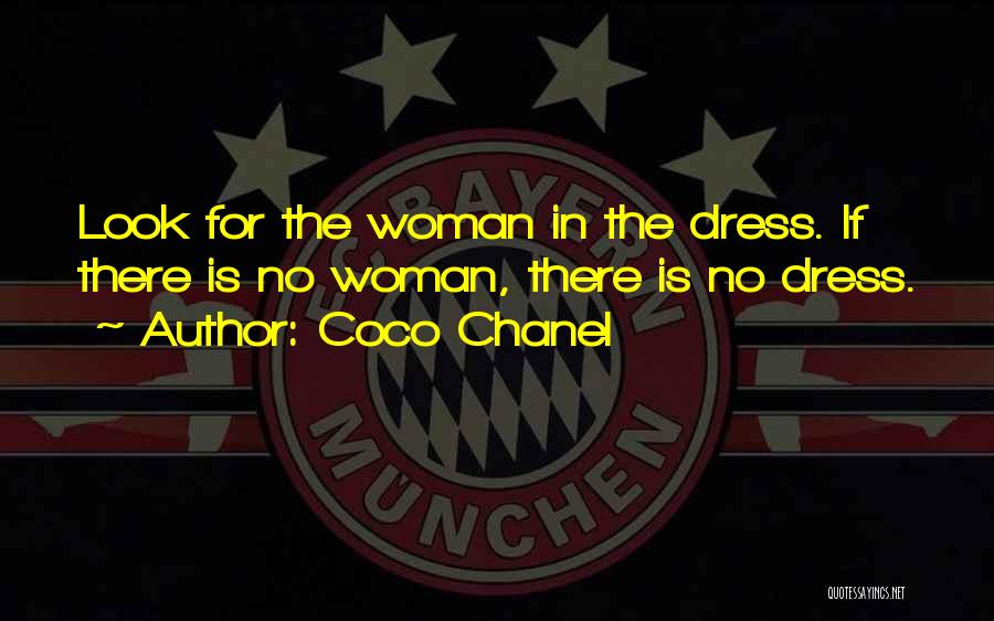 Coco Chanel Quotes: Look For The Woman In The Dress. If There Is No Woman, There Is No Dress.