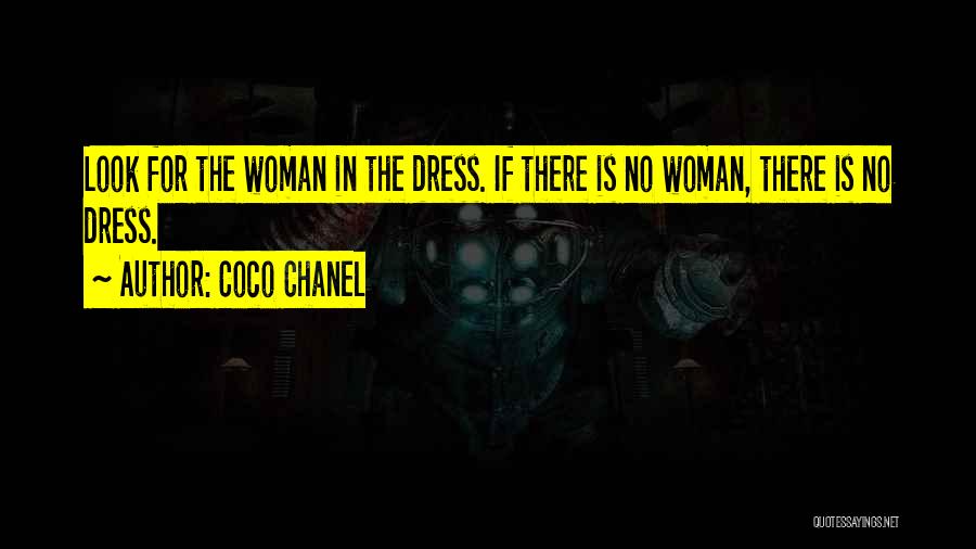 Coco Chanel Quotes: Look For The Woman In The Dress. If There Is No Woman, There Is No Dress.