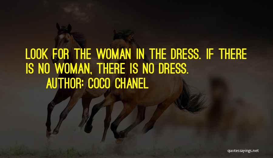 Coco Chanel Quotes: Look For The Woman In The Dress. If There Is No Woman, There Is No Dress.