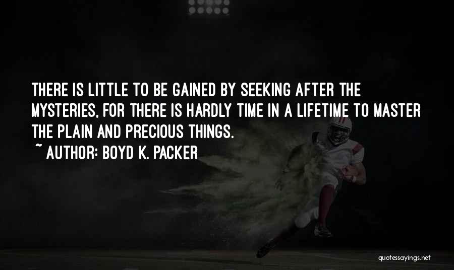 Boyd K. Packer Quotes: There Is Little To Be Gained By Seeking After The Mysteries, For There Is Hardly Time In A Lifetime To