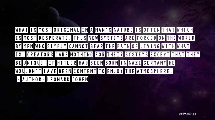 Leonard Cohen Quotes: What Is Most Original In A Man's Nature Is Often That Which Is Most Desperate. Thus New Systems Are Forced