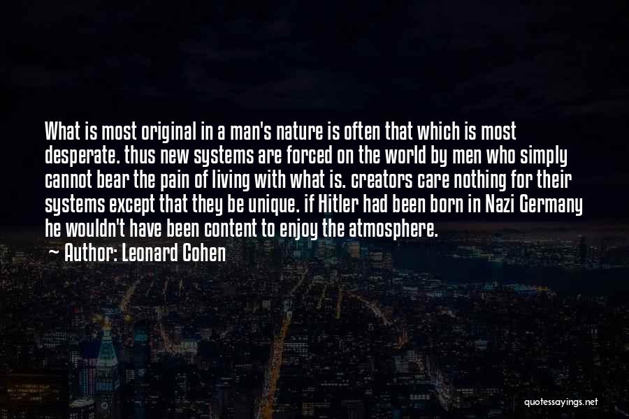 Leonard Cohen Quotes: What Is Most Original In A Man's Nature Is Often That Which Is Most Desperate. Thus New Systems Are Forced