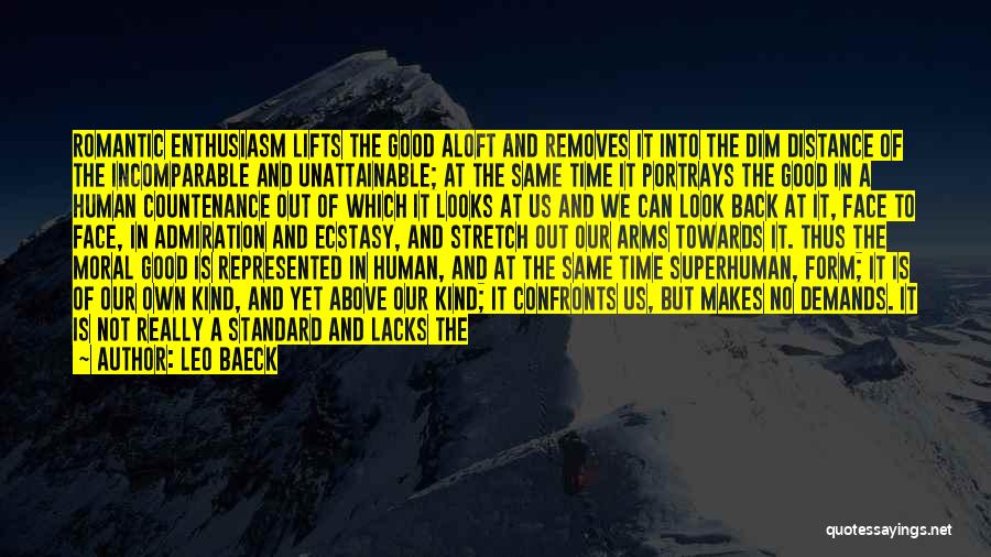 Leo Baeck Quotes: Romantic Enthusiasm Lifts The Good Aloft And Removes It Into The Dim Distance Of The Incomparable And Unattainable; At The