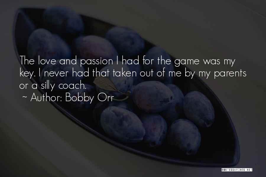 Bobby Orr Quotes: The Love And Passion I Had For The Game Was My Key. I Never Had That Taken Out Of Me