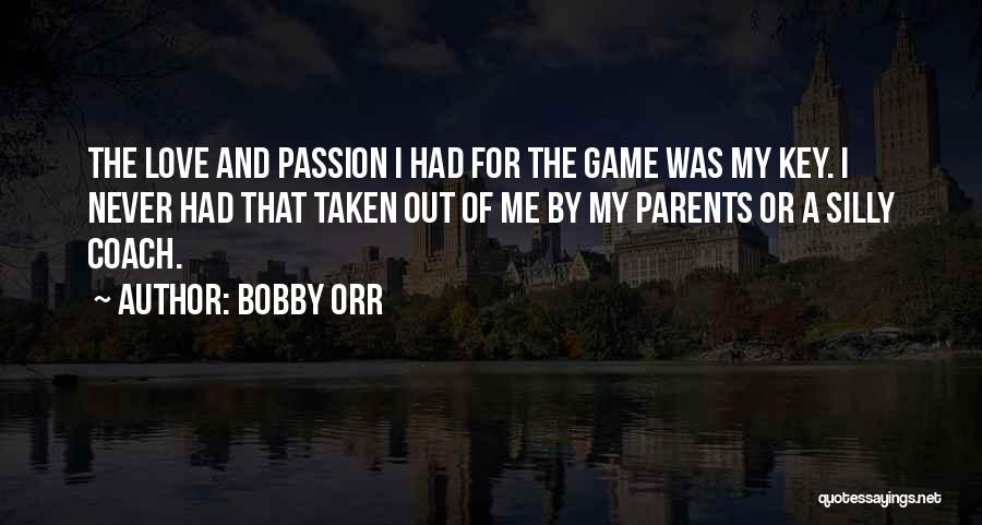 Bobby Orr Quotes: The Love And Passion I Had For The Game Was My Key. I Never Had That Taken Out Of Me