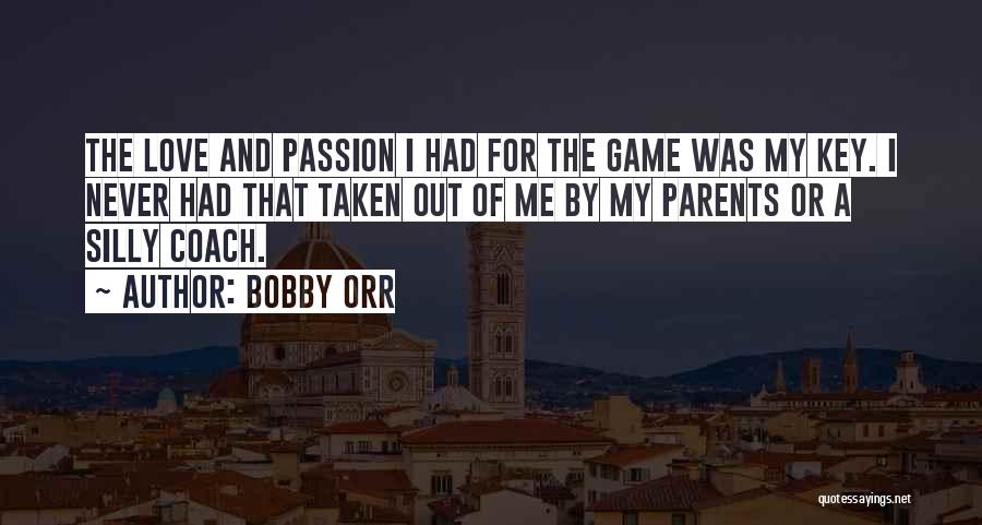 Bobby Orr Quotes: The Love And Passion I Had For The Game Was My Key. I Never Had That Taken Out Of Me