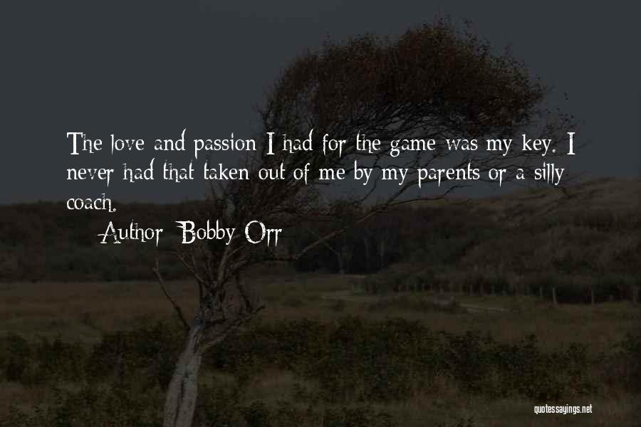 Bobby Orr Quotes: The Love And Passion I Had For The Game Was My Key. I Never Had That Taken Out Of Me