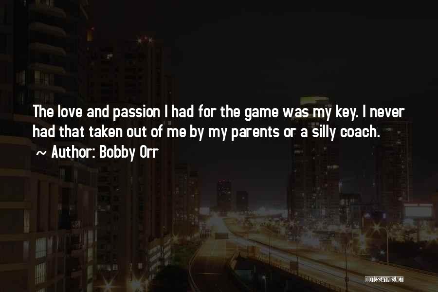Bobby Orr Quotes: The Love And Passion I Had For The Game Was My Key. I Never Had That Taken Out Of Me