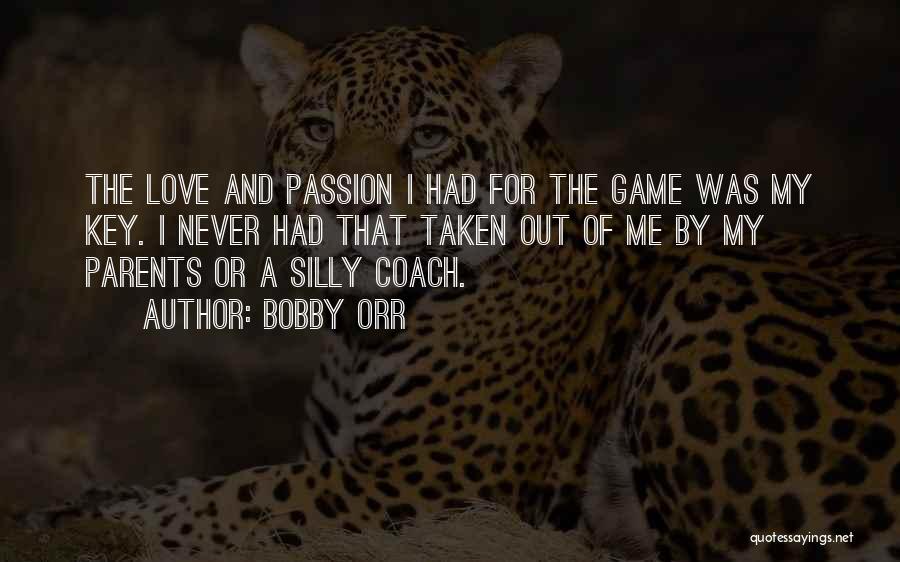 Bobby Orr Quotes: The Love And Passion I Had For The Game Was My Key. I Never Had That Taken Out Of Me