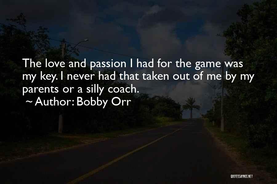 Bobby Orr Quotes: The Love And Passion I Had For The Game Was My Key. I Never Had That Taken Out Of Me