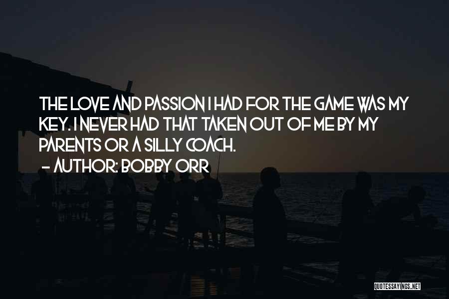 Bobby Orr Quotes: The Love And Passion I Had For The Game Was My Key. I Never Had That Taken Out Of Me