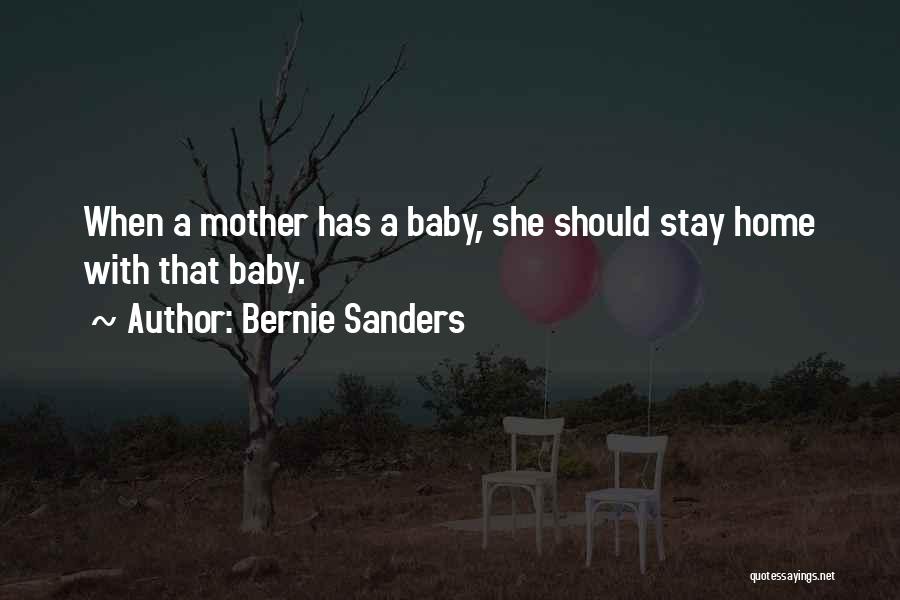 Bernie Sanders Quotes: When A Mother Has A Baby, She Should Stay Home With That Baby.