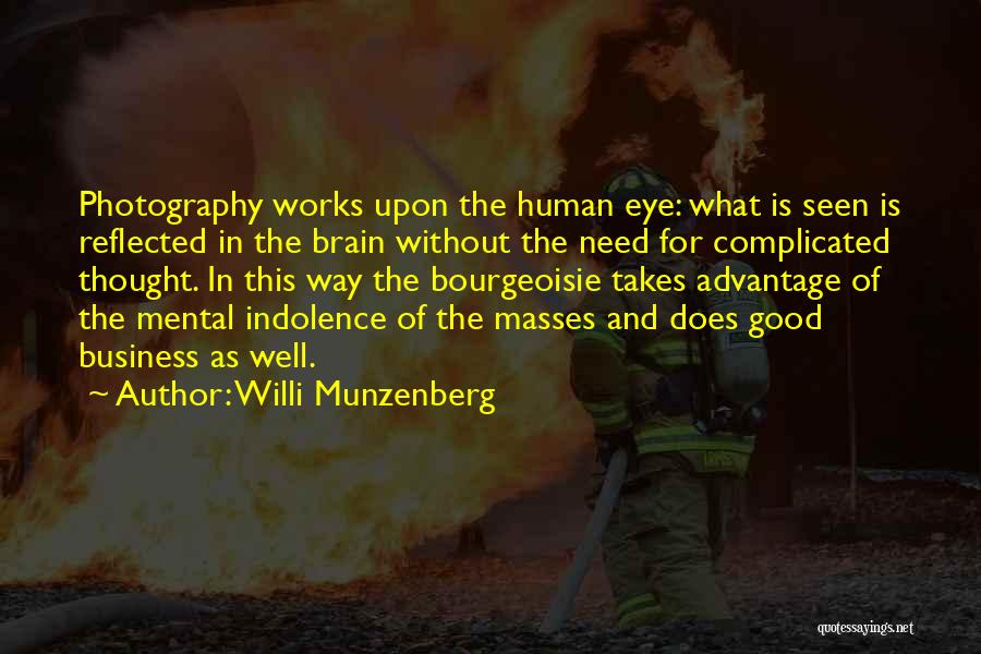 Willi Munzenberg Quotes: Photography Works Upon The Human Eye: What Is Seen Is Reflected In The Brain Without The Need For Complicated Thought.