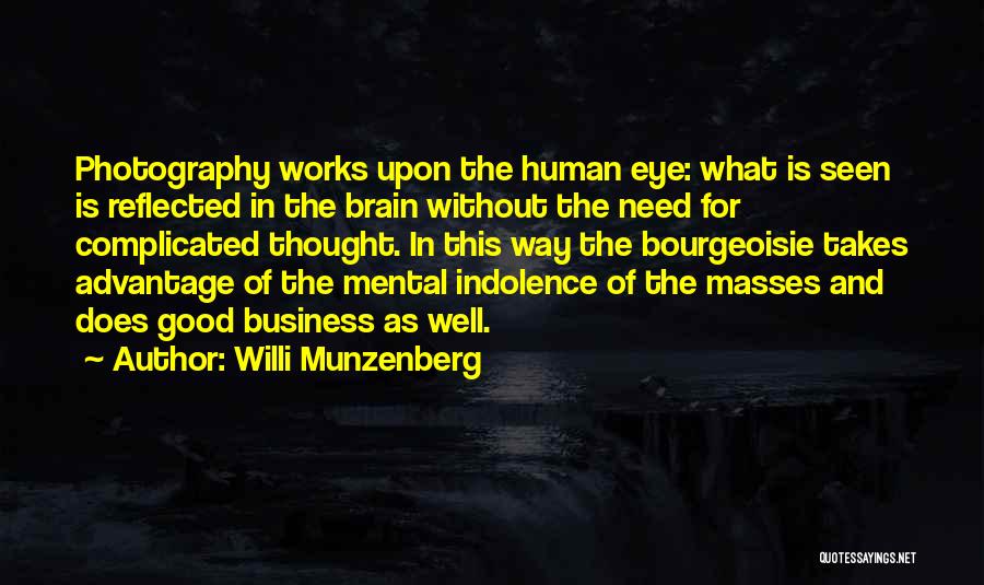 Willi Munzenberg Quotes: Photography Works Upon The Human Eye: What Is Seen Is Reflected In The Brain Without The Need For Complicated Thought.