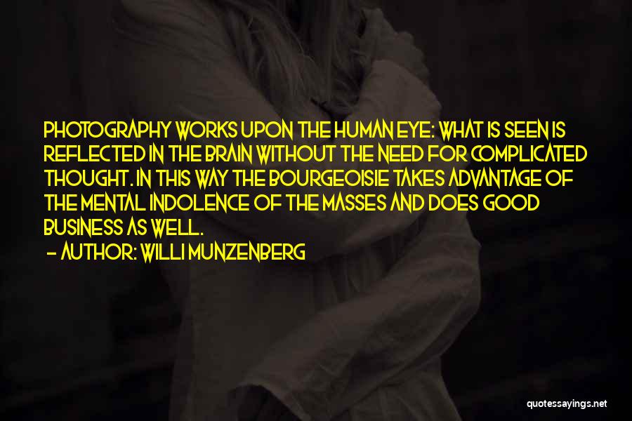 Willi Munzenberg Quotes: Photography Works Upon The Human Eye: What Is Seen Is Reflected In The Brain Without The Need For Complicated Thought.