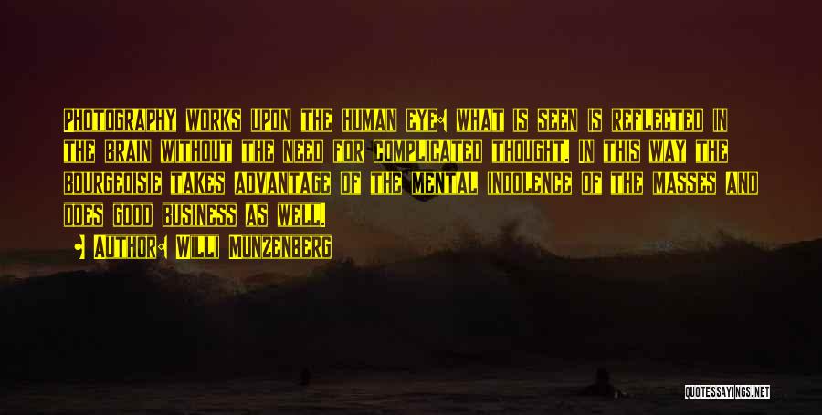 Willi Munzenberg Quotes: Photography Works Upon The Human Eye: What Is Seen Is Reflected In The Brain Without The Need For Complicated Thought.