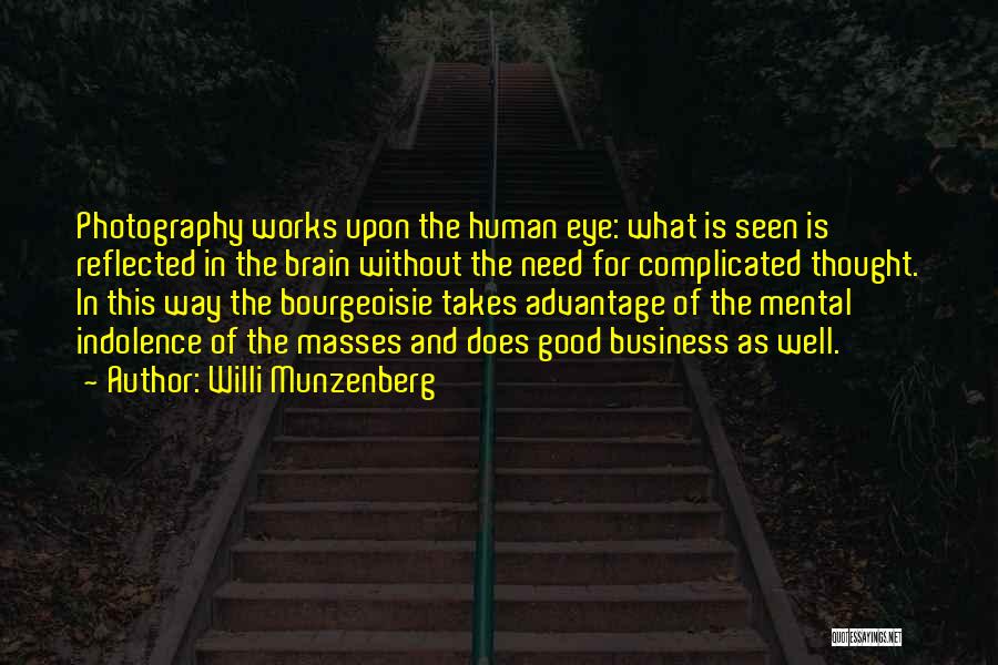 Willi Munzenberg Quotes: Photography Works Upon The Human Eye: What Is Seen Is Reflected In The Brain Without The Need For Complicated Thought.