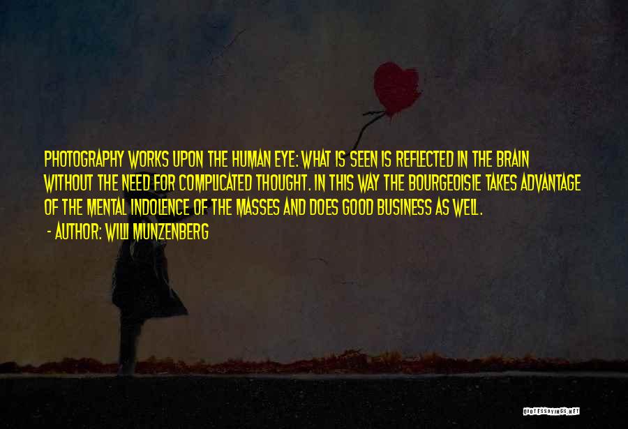 Willi Munzenberg Quotes: Photography Works Upon The Human Eye: What Is Seen Is Reflected In The Brain Without The Need For Complicated Thought.