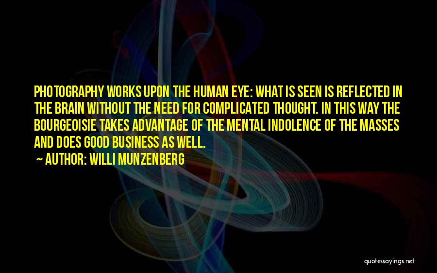 Willi Munzenberg Quotes: Photography Works Upon The Human Eye: What Is Seen Is Reflected In The Brain Without The Need For Complicated Thought.