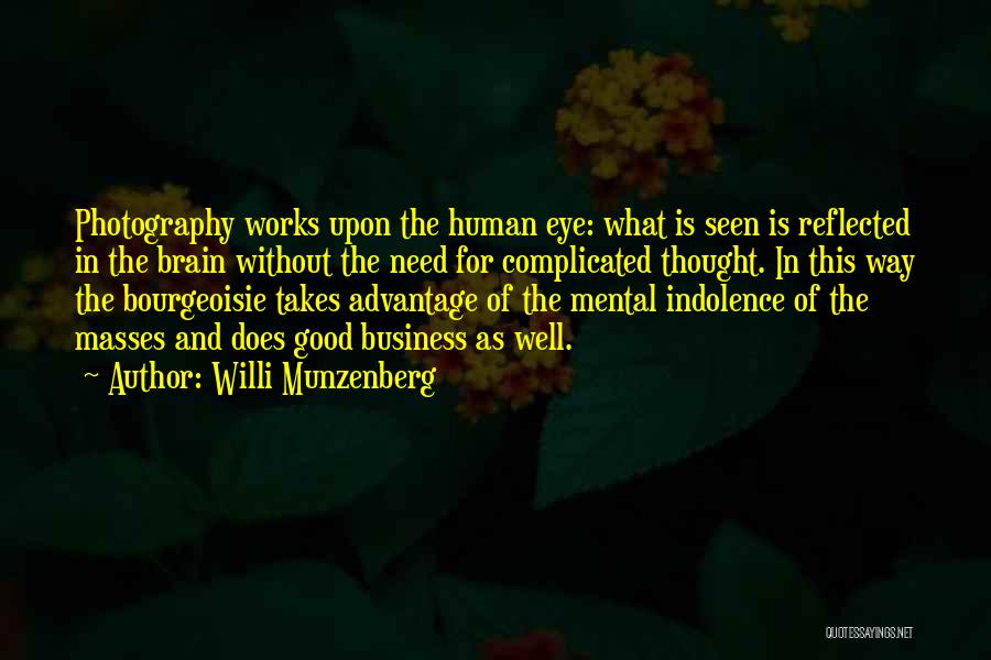 Willi Munzenberg Quotes: Photography Works Upon The Human Eye: What Is Seen Is Reflected In The Brain Without The Need For Complicated Thought.