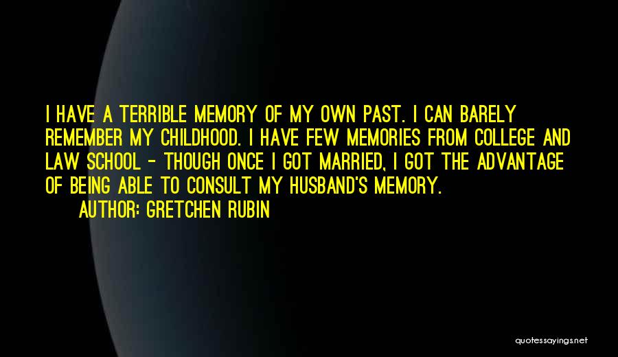 Gretchen Rubin Quotes: I Have A Terrible Memory Of My Own Past. I Can Barely Remember My Childhood. I Have Few Memories From