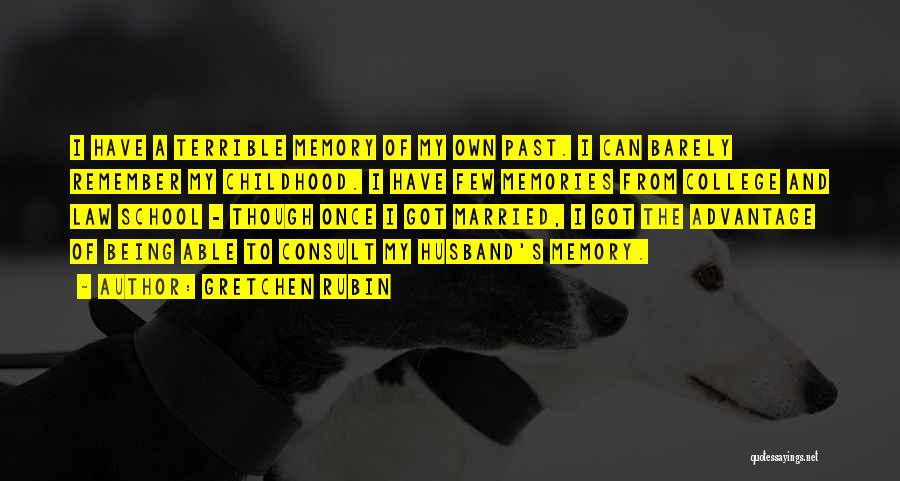 Gretchen Rubin Quotes: I Have A Terrible Memory Of My Own Past. I Can Barely Remember My Childhood. I Have Few Memories From