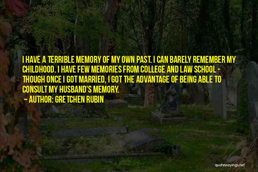 Gretchen Rubin Quotes: I Have A Terrible Memory Of My Own Past. I Can Barely Remember My Childhood. I Have Few Memories From