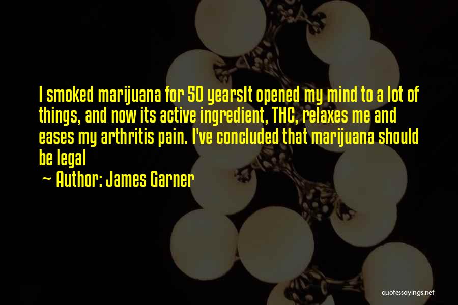 James Garner Quotes: I Smoked Marijuana For 50 Yearsit Opened My Mind To A Lot Of Things, And Now Its Active Ingredient, Thc,