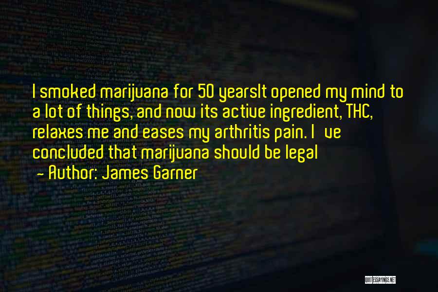 James Garner Quotes: I Smoked Marijuana For 50 Yearsit Opened My Mind To A Lot Of Things, And Now Its Active Ingredient, Thc,