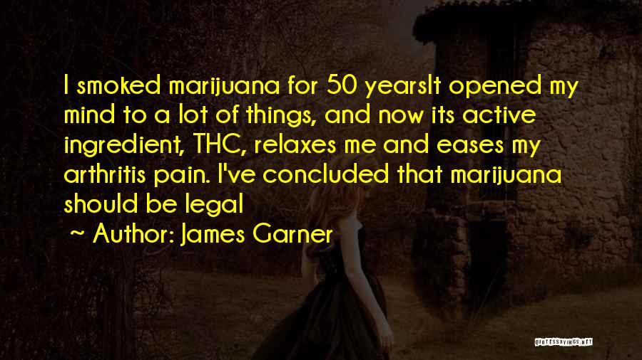 James Garner Quotes: I Smoked Marijuana For 50 Yearsit Opened My Mind To A Lot Of Things, And Now Its Active Ingredient, Thc,