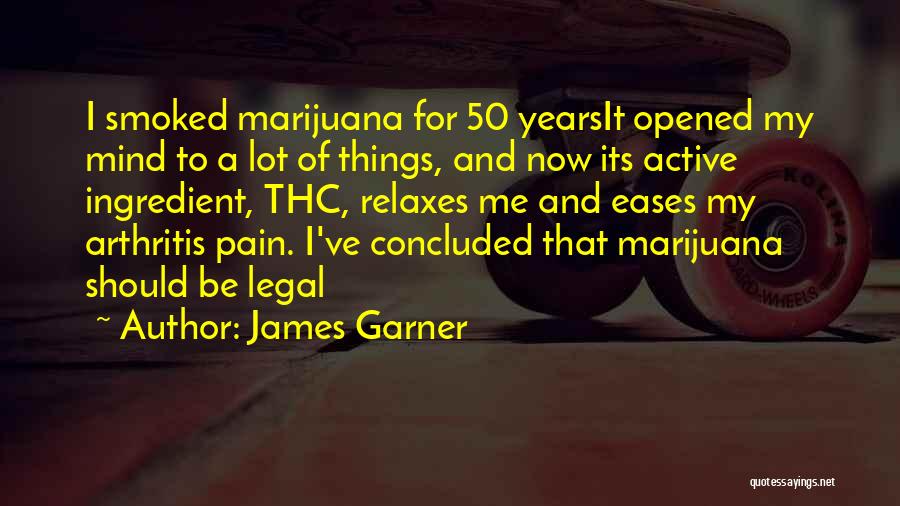 James Garner Quotes: I Smoked Marijuana For 50 Yearsit Opened My Mind To A Lot Of Things, And Now Its Active Ingredient, Thc,