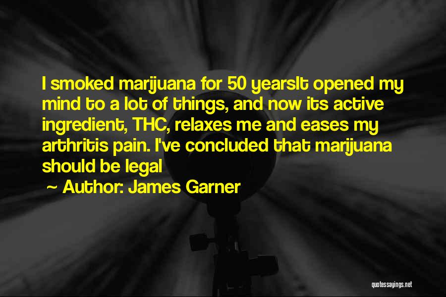 James Garner Quotes: I Smoked Marijuana For 50 Yearsit Opened My Mind To A Lot Of Things, And Now Its Active Ingredient, Thc,