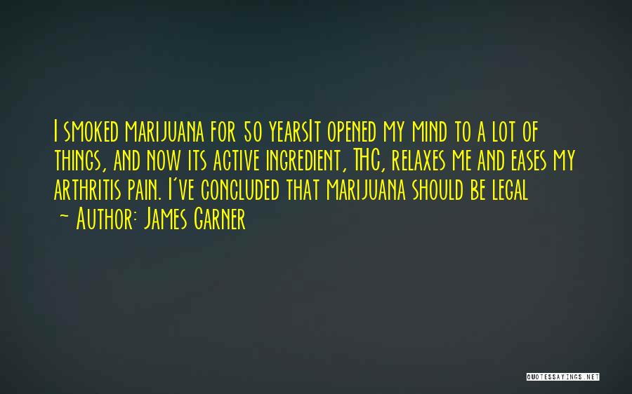James Garner Quotes: I Smoked Marijuana For 50 Yearsit Opened My Mind To A Lot Of Things, And Now Its Active Ingredient, Thc,