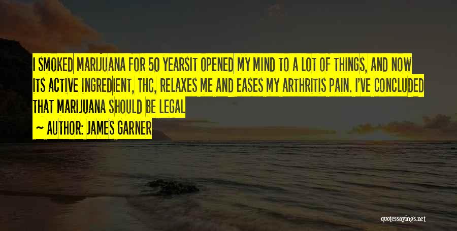 James Garner Quotes: I Smoked Marijuana For 50 Yearsit Opened My Mind To A Lot Of Things, And Now Its Active Ingredient, Thc,