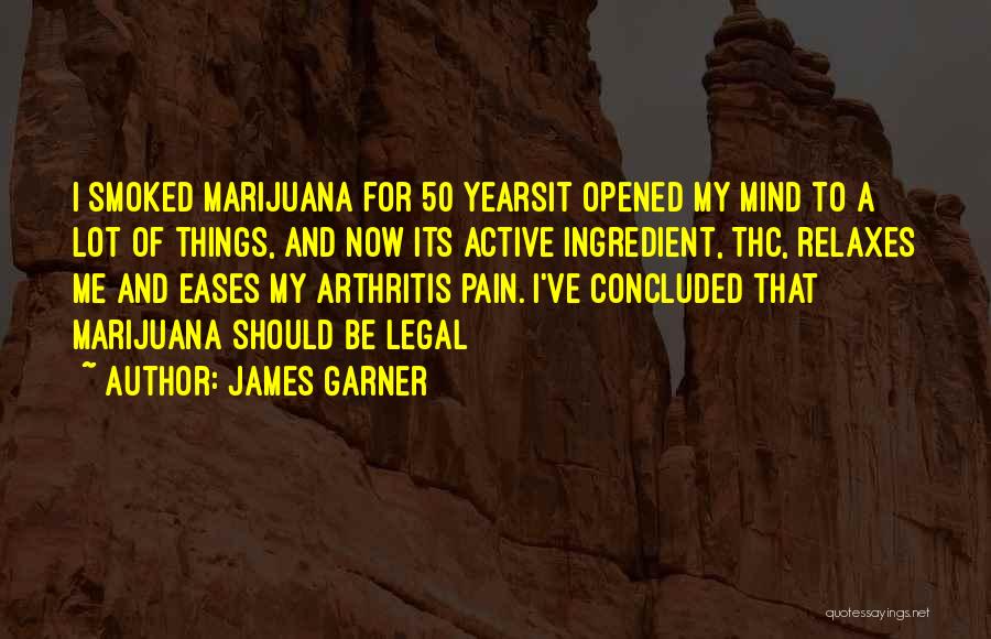 James Garner Quotes: I Smoked Marijuana For 50 Yearsit Opened My Mind To A Lot Of Things, And Now Its Active Ingredient, Thc,