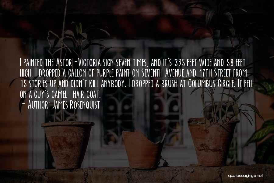 James Rosenquist Quotes: I Painted The Astor-victoria Sign Seven Times, And It's 395 Feet Wide And 58 Feet High. I Dropped A Gallon