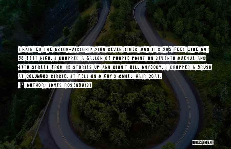 James Rosenquist Quotes: I Painted The Astor-victoria Sign Seven Times, And It's 395 Feet Wide And 58 Feet High. I Dropped A Gallon
