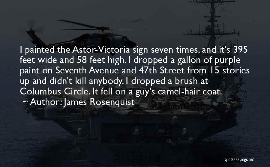 James Rosenquist Quotes: I Painted The Astor-victoria Sign Seven Times, And It's 395 Feet Wide And 58 Feet High. I Dropped A Gallon