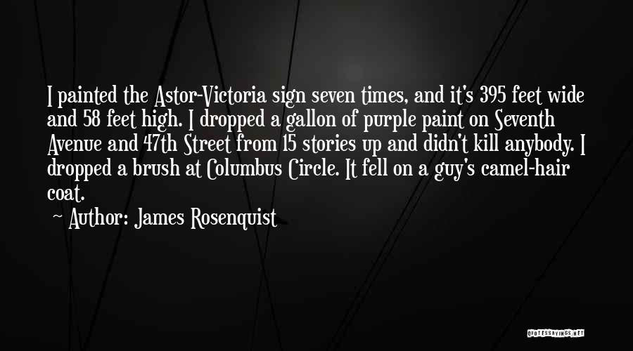 James Rosenquist Quotes: I Painted The Astor-victoria Sign Seven Times, And It's 395 Feet Wide And 58 Feet High. I Dropped A Gallon