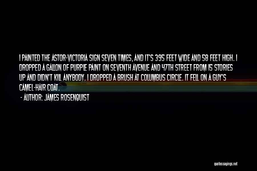 James Rosenquist Quotes: I Painted The Astor-victoria Sign Seven Times, And It's 395 Feet Wide And 58 Feet High. I Dropped A Gallon