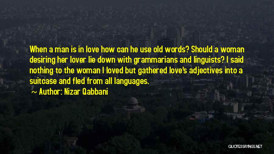 Nizar Qabbani Quotes: When A Man Is In Love How Can He Use Old Words? Should A Woman Desiring Her Lover Lie Down